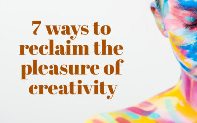 7 ways to reclaim the pleasure of creativity