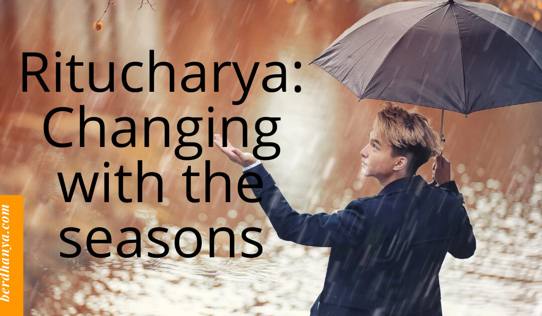 Ritucharya: The art of changing with the seasons